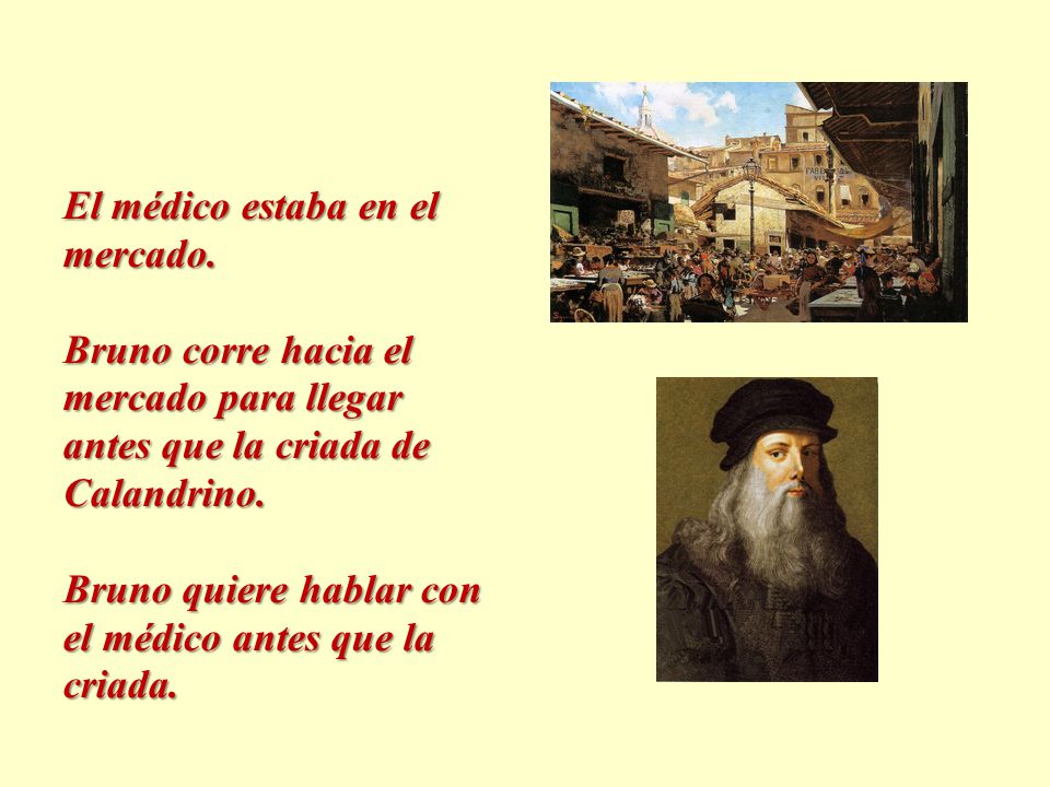 El médico estaba en el mercado. Bruno corre hacia el. mercado para llegar. antes que la criada de.