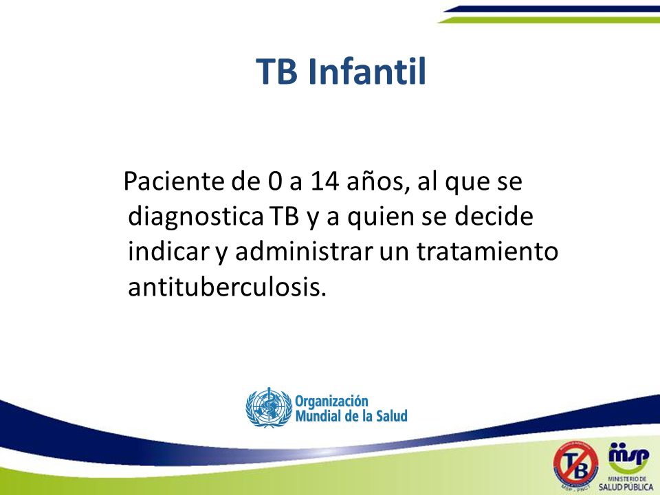 TB Infantil Paciente de 0 a 14 años, al que se diagnostica TB y a quien se decide indicar y administrar un tratamiento antituberculosis.