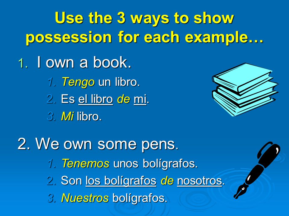 Use the 3 ways to show possession for each example…