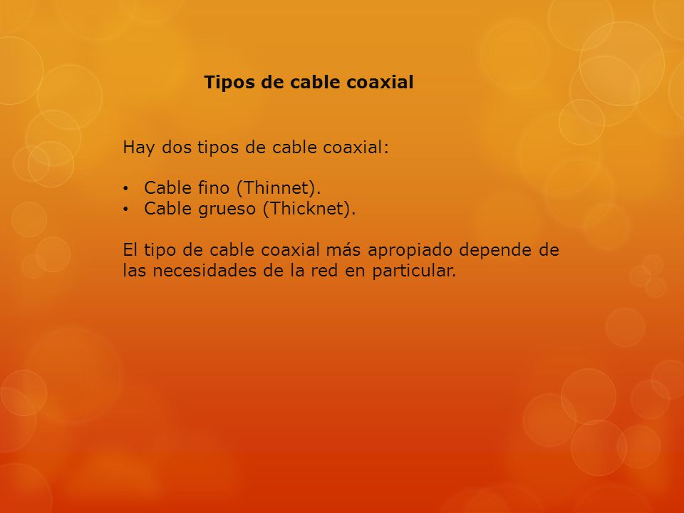Tipos de cable coaxial Hay dos tipos de cable coaxial: Cable fino (Thinnet). Cable grueso (Thicknet).