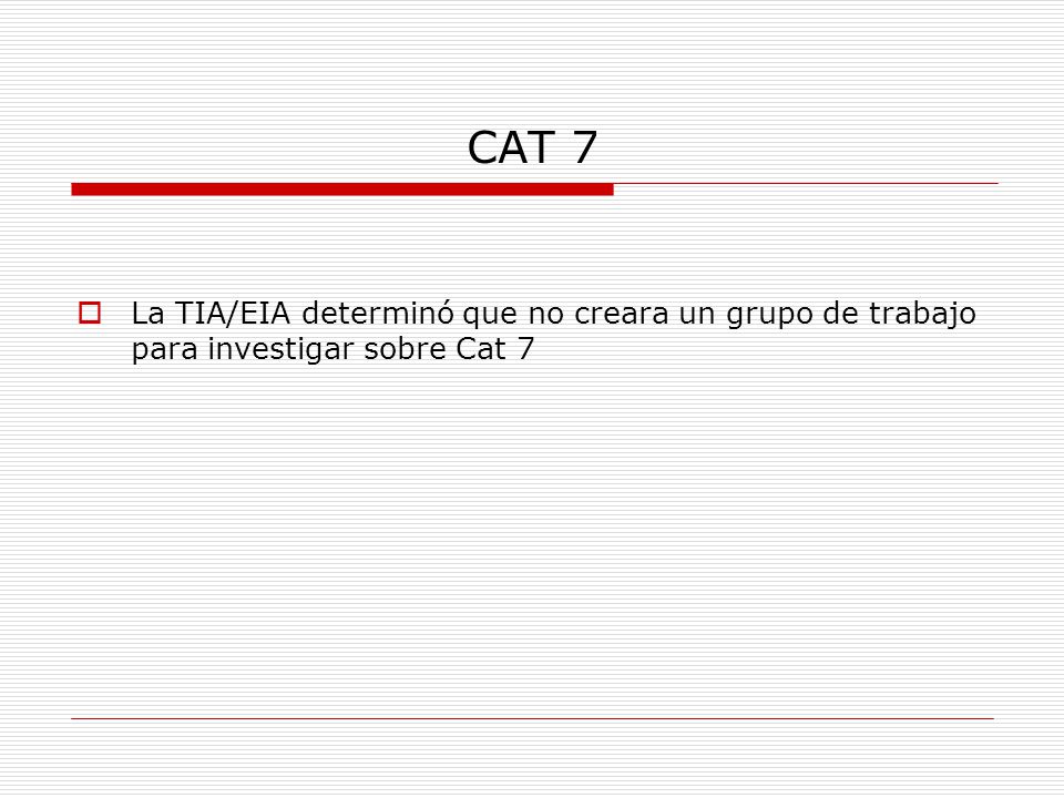 CAT 7 La TIA/EIA determinó que no creara un grupo de trabajo para investigar sobre Cat 7