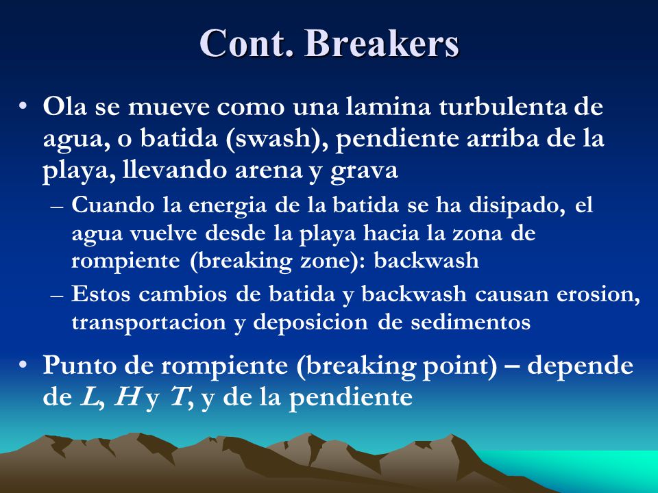 Cont. Breakers Ola se mueve como una lamina turbulenta de agua, o batida (swash), pendiente arriba de la playa, llevando arena y grava.