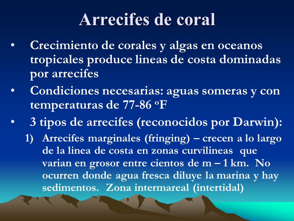 Arrecifes de coral Crecimiento de corales y algas en oceanos tropicales produce lineas de costa dominadas por arrecifes.