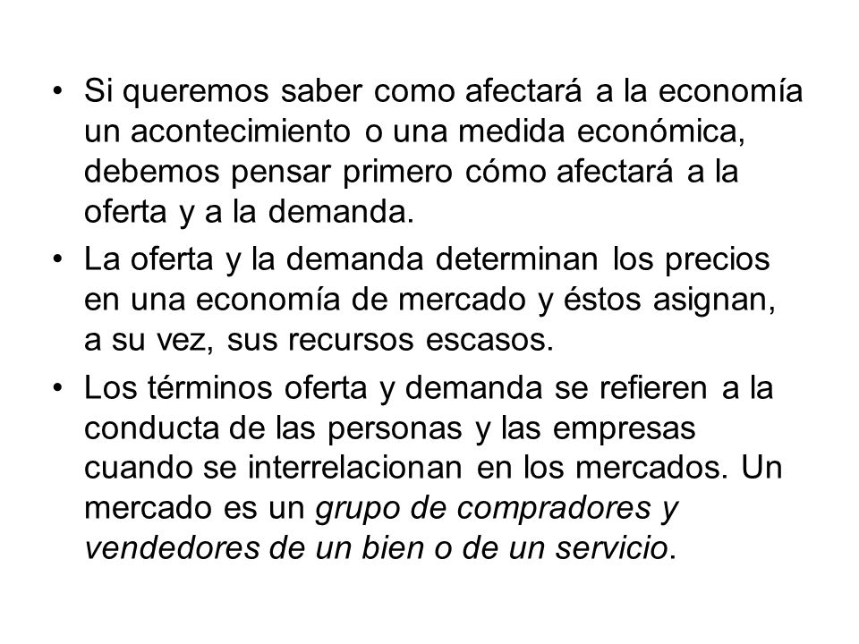 Si queremos saber como afectará a la economía un acontecimiento o una medida económica, debemos pensar primero cómo afectará a la oferta y a la demanda.