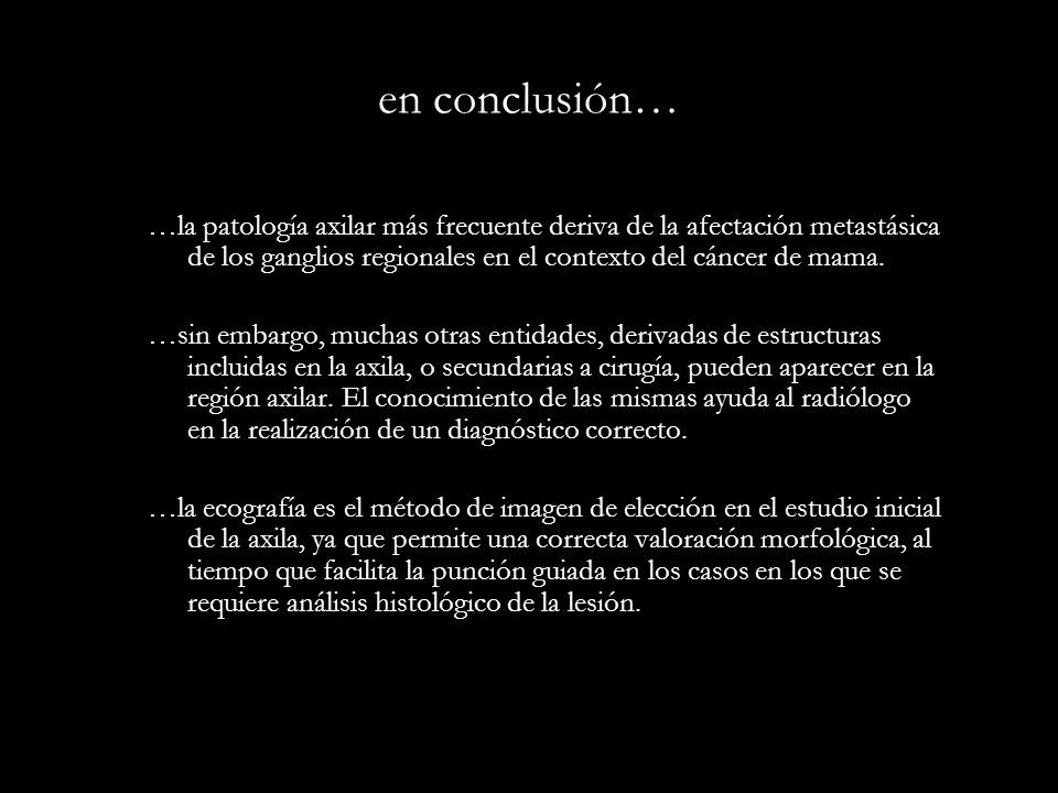 en conclusión… …la patología axilar más frecuente deriva de la afectación metastásica de los ganglios regionales en el contexto del cáncer de mama.