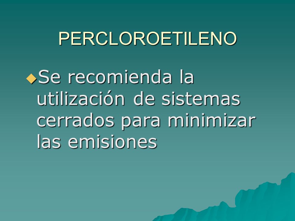 PERCLOROETILENO Se recomienda la utilización de sistemas cerrados para minimizar las emisiones