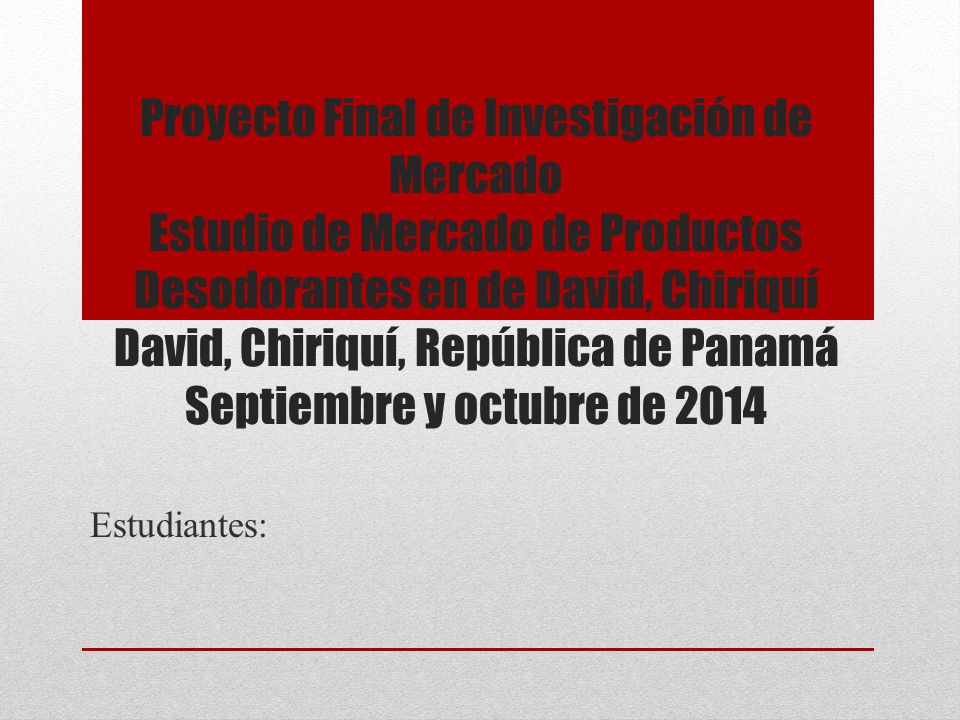 Proyecto Final de Investigación de Mercado Estudio de Mercado de Productos Desodorantes en de David, Chiriquí David, Chiriquí, República de Panamá Septiembre y octubre de 2014