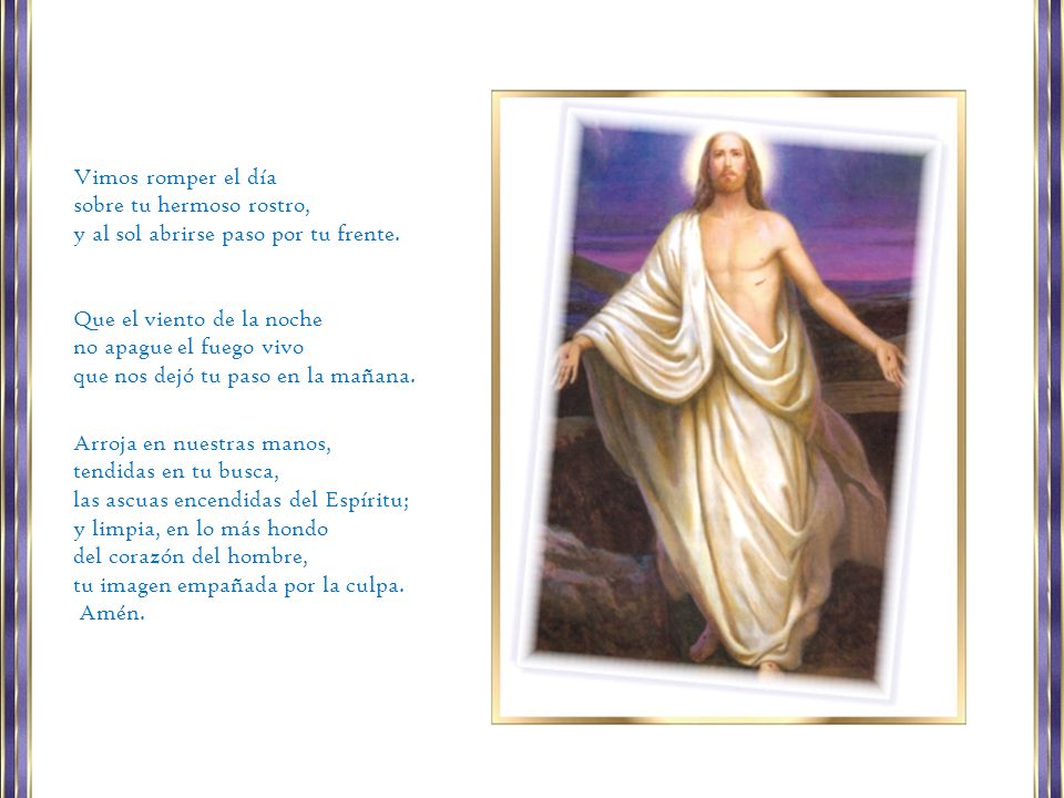 Vimos romper el día sobre tu hermoso rostro, y al sol abrirse paso por tu frente. Que el viento de la noche.