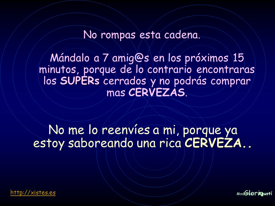 No me lo reenvíes a mi, porque ya estoy saboreando una rica CERVEZA..