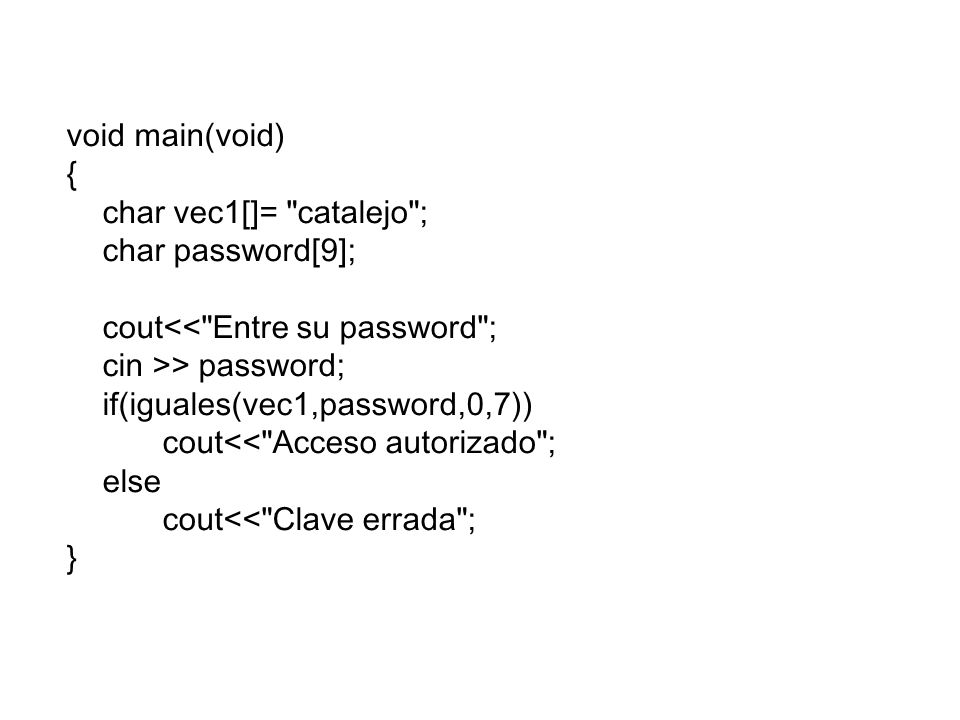 void main(void) { char vec1[]= catalejo ; char password[9]; cout<< Entre su password ; cin >> password;