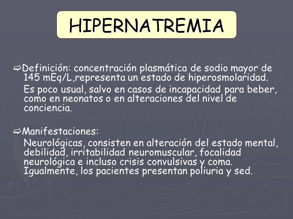 HIPERNATREMIA Definición: concentración plasmática de sodio mayor de 145 mEq/L,representa un estado de hiperosmolaridad.