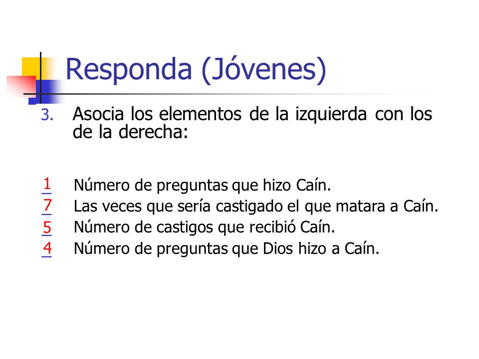 Responda (Jóvenes) Asocia los elementos de la izquierda con los de la derecha: Número de preguntas que hizo Caín.