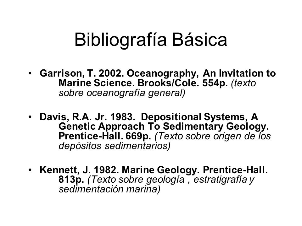 Bibliografía Básica Garrison, T Oceanography, An Invitation to Marine Science. Brooks/Cole. 554p. (texto sobre oceanografía general)