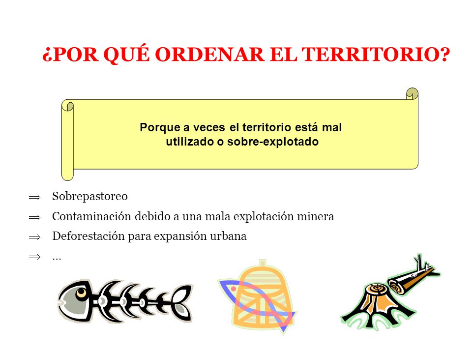 Porque a veces el territorio está mal utilizado o sobre-explotado