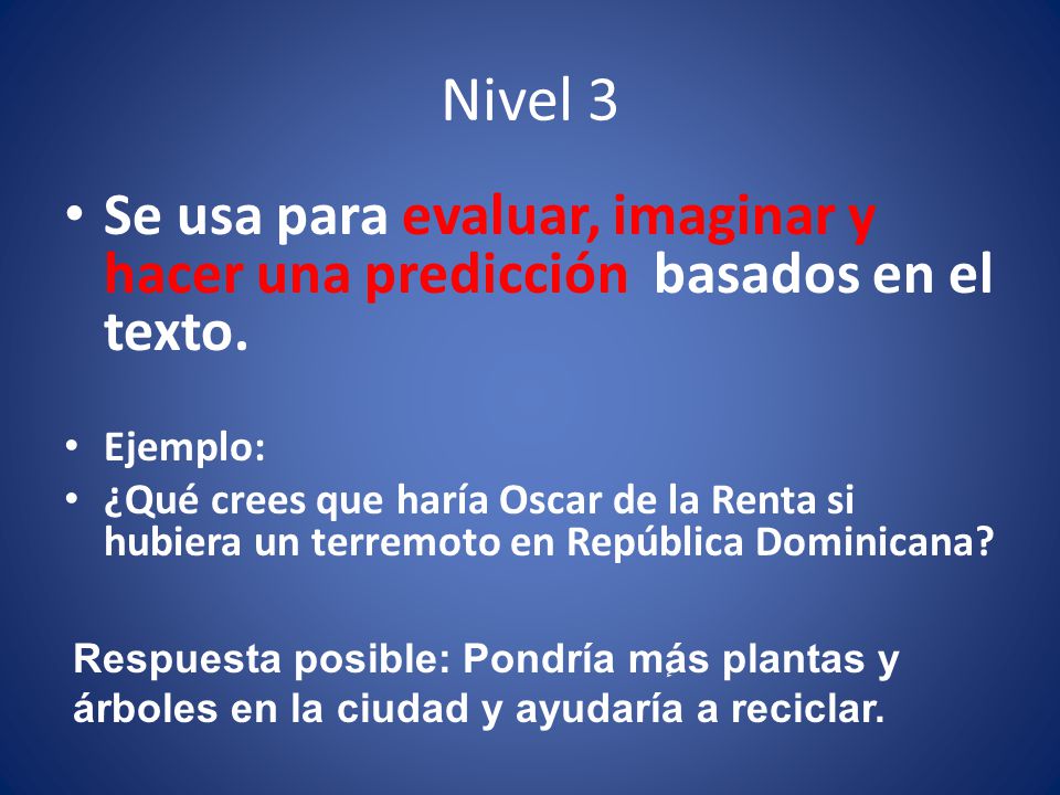 Nivel 3 Se usa para evaluar, imaginar y hacer una predicción basados en el texto. Ejemplo: