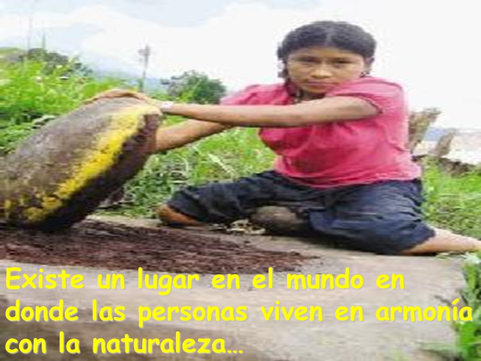 Existe un lugar en el mundo en donde las personas viven en armonía con la naturaleza…