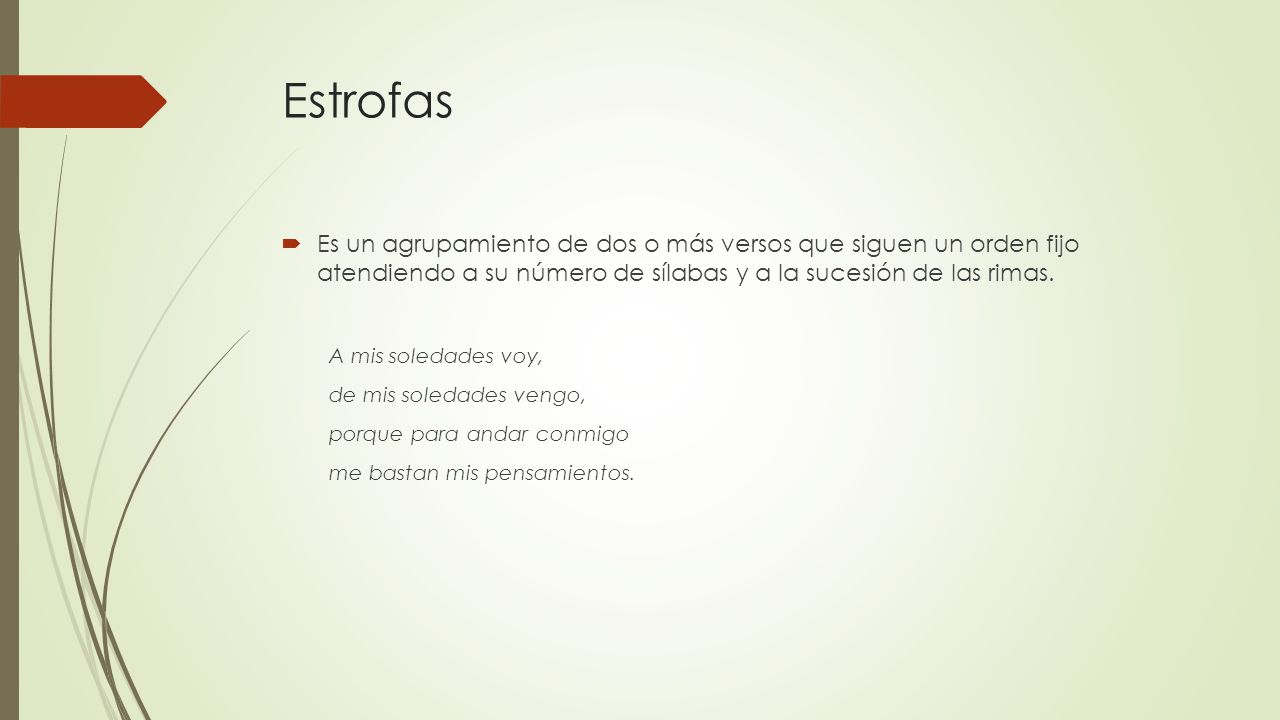 Estrofas Es un agrupamiento de dos o más versos que siguen un orden fijo atendiendo a su número de sílabas y a la sucesión de las rimas.
