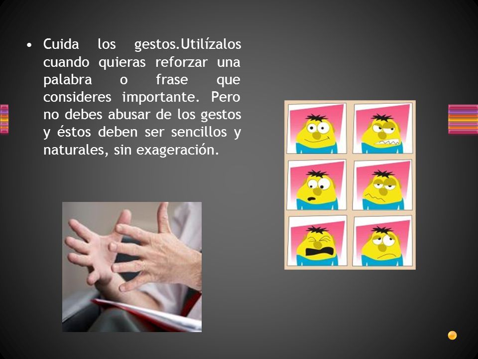Cuida los gestos.Utilízalos cuando quieras reforzar una palabra o frase que consideres importante.