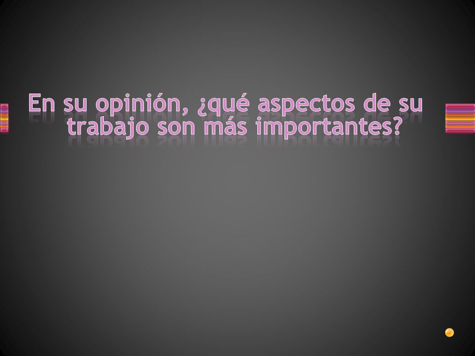 En su opinión, ¿qué aspectos de su trabajo son más importantes