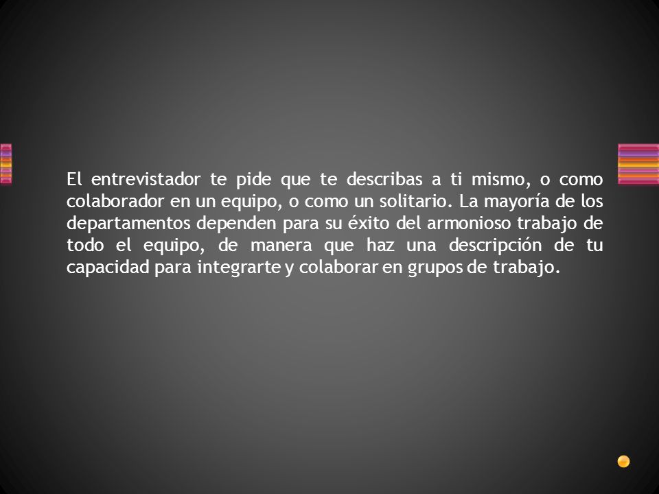 El entrevistador te pide que te describas a ti mismo, o como colaborador en un equipo, o como un solitario.