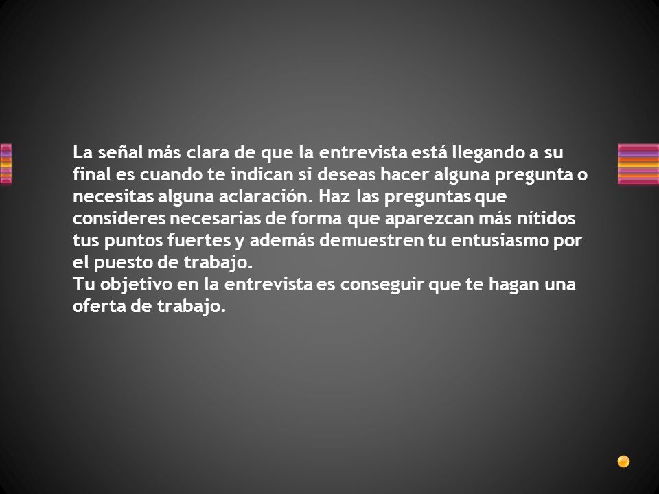 La señal más clara de que la entrevista está llegando a su final es cuando te indican si deseas hacer alguna pregunta o necesitas alguna aclaración.