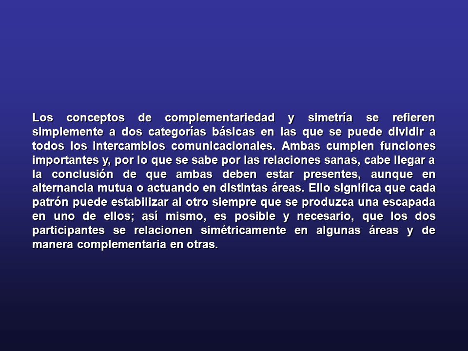 Los conceptos de complementariedad y simetría se refieren simplemente a dos categorías básicas en las que se puede dividir a todos los intercambios comunicacionales.
