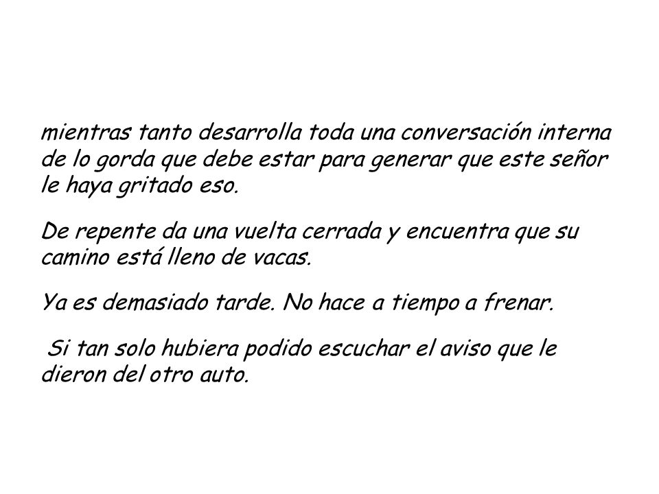 mientras tanto desarrolla toda una conversación interna de lo gorda que debe estar para generar que este señor le haya gritado eso.