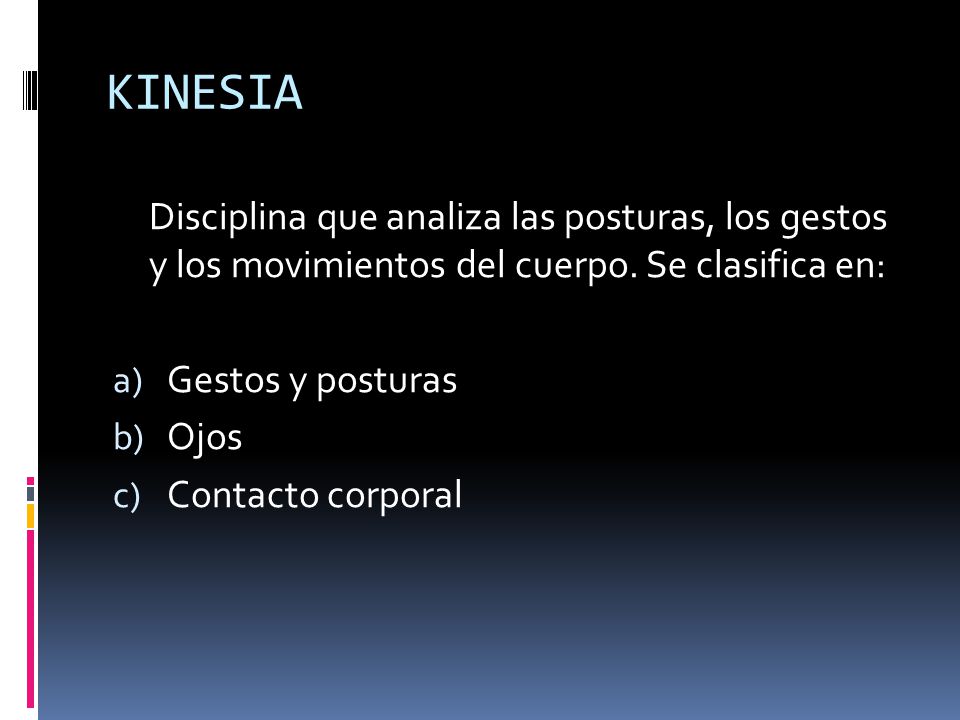 KINESIA Disciplina que analiza las posturas, los gestos y los movimientos del cuerpo. Se clasifica en: