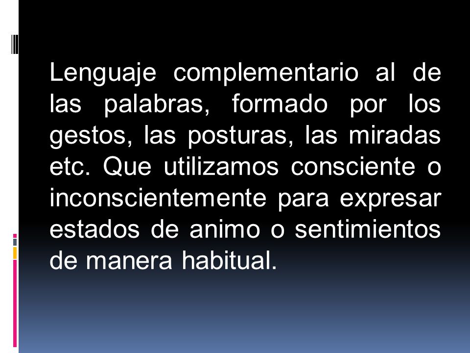 Lenguaje complementario al de las palabras, formado por los gestos, las posturas, las miradas etc.
