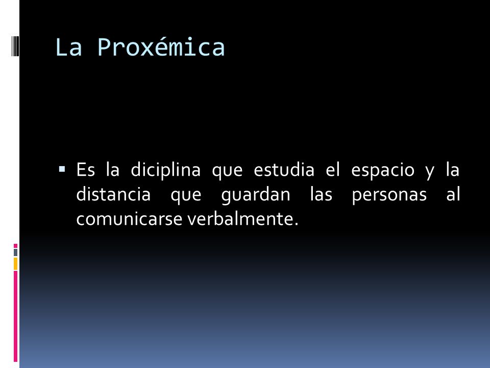 La Proxémica Es la diciplina que estudia el espacio y la distancia que guardan las personas al comunicarse verbalmente.