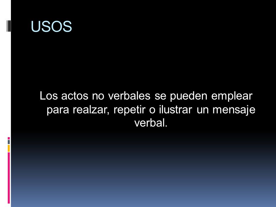 USOS Los actos no verbales se pueden emplear para realzar, repetir o ilustrar un mensaje verbal.