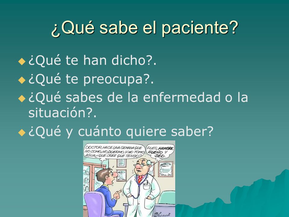 ¿Qué sabe el paciente ¿Qué te han dicho . ¿Qué te preocupa .