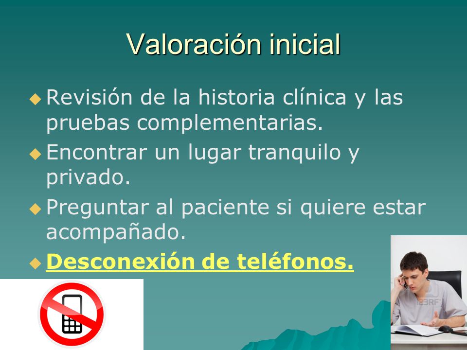Valoración inicial Revisión de la historia clínica y las pruebas complementarias. Encontrar un lugar tranquilo y privado.