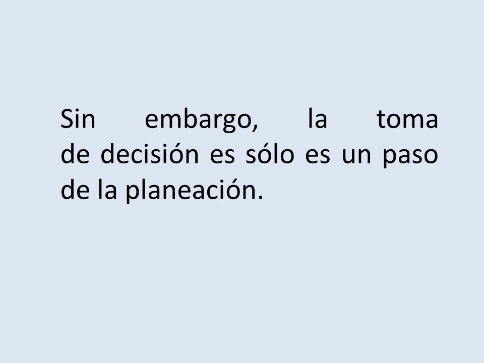 Sin embargo, la toma de decisión es sólo es un paso de la planeación.