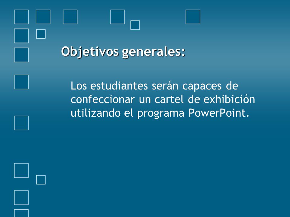 Objetivos generales: Los estudiantes serán capaces de confeccionar un cartel de exhibición utilizando el programa PowerPoint.