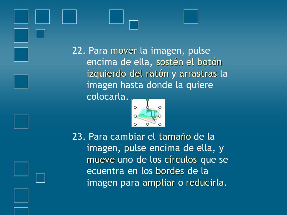 22. Para mover la imagen, pulse encima de ella, sostén el botón izquierdo del ratón y arrastras la imagen hasta donde la quiere colocarla.