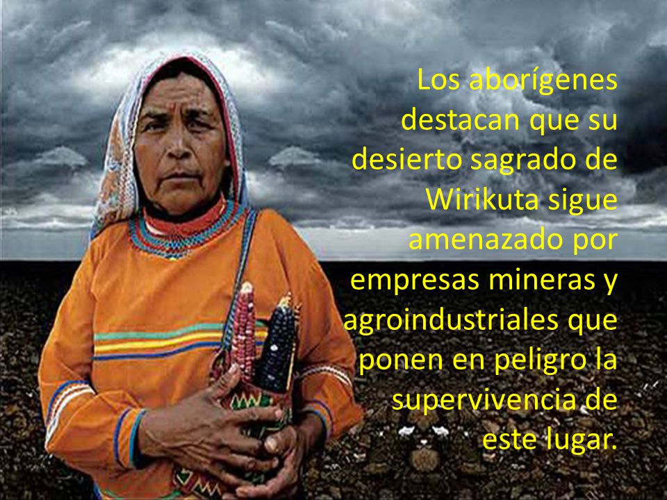 Los aborígenes destacan que su desierto sagrado de Wirikuta sigue amenazado por empresas mineras y agroindustriales que ponen en peligro la supervivencia de este lugar.