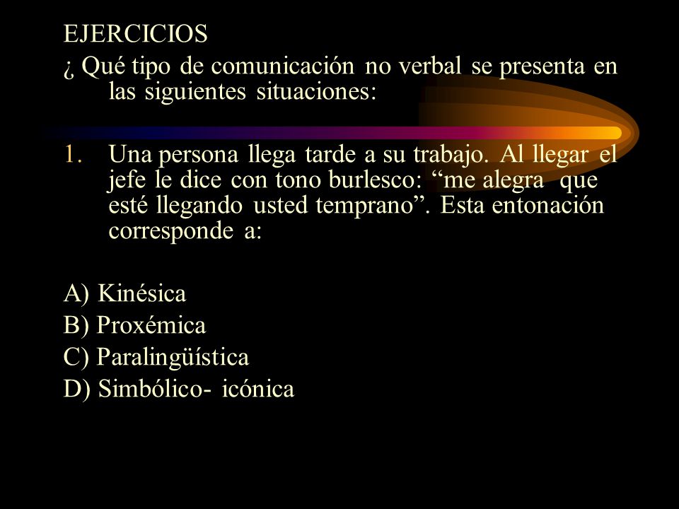 EJERCICIOS ¿ Qué tipo de comunicación no verbal se presenta en las siguientes situaciones: