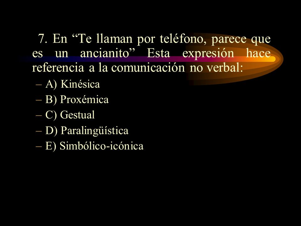 7. En Te llaman por teléfono, parece que es un ancianito Esta expresión hace referencia a la comunicación no verbal: