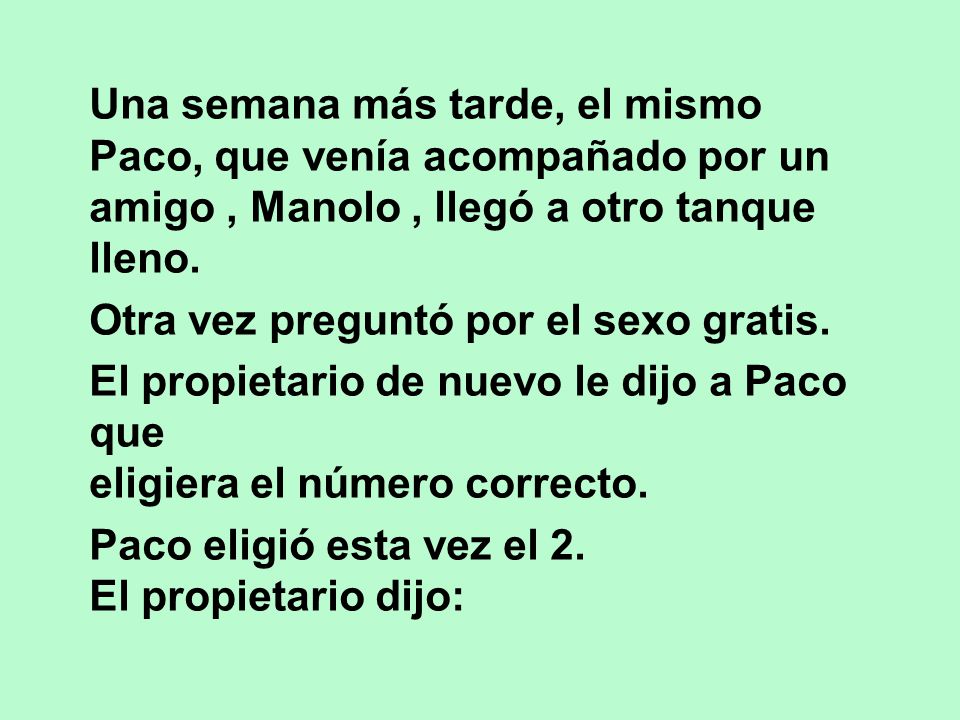 Una semana más tarde, el mismo Paco, que venía acompañado por un amigo , Manolo , llegó a otro tanque lleno.