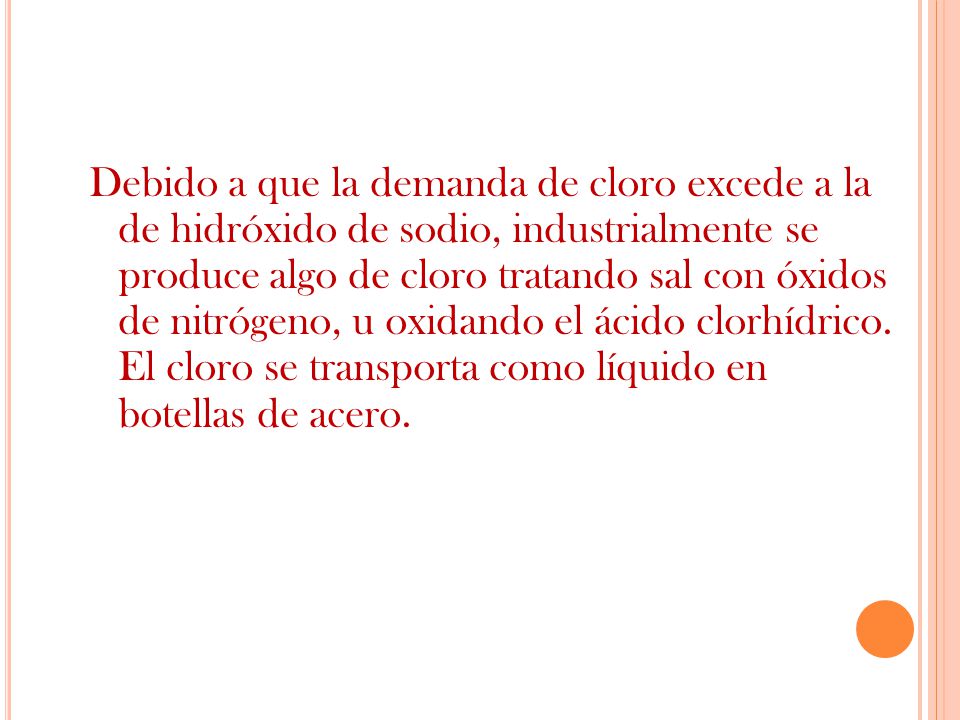 Debido a que la demanda de cloro excede a la de hidróxido de sodio, industrialmente se produce algo de cloro tratando sal con óxidos de nitrógeno, u oxidando el ácido clorhídrico.