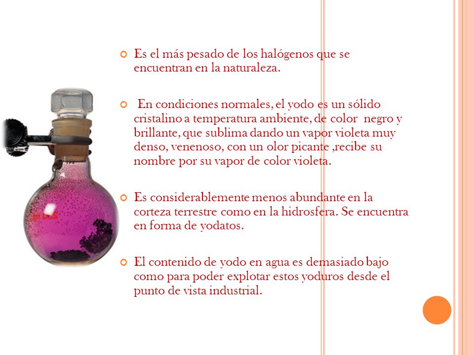 Es el más pesado de los halógenos que se encuentran en la naturaleza.