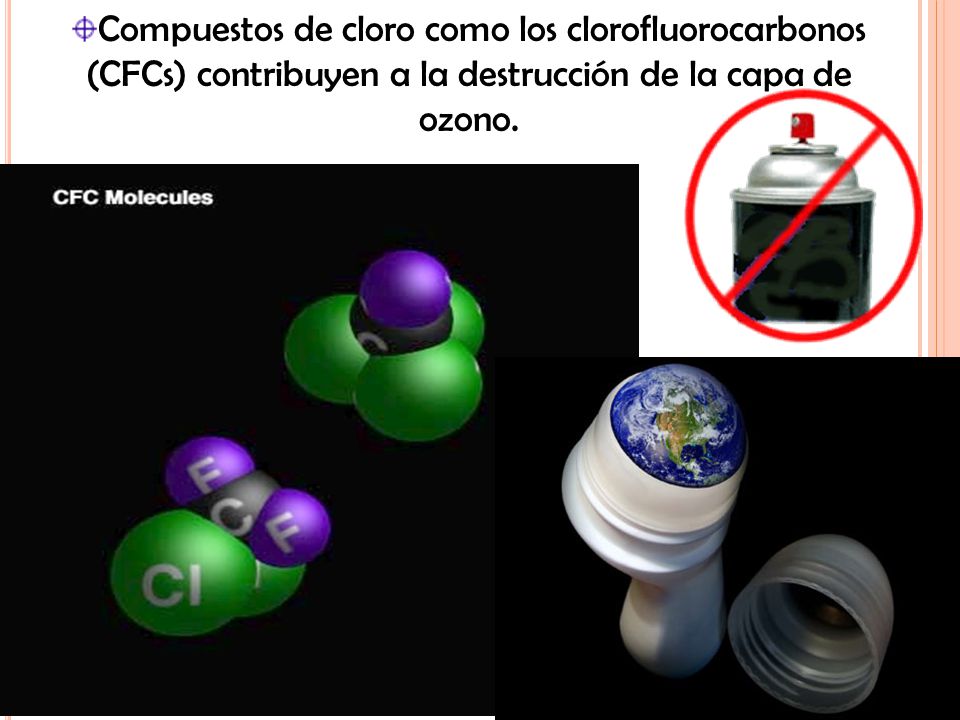 Compuestos de cloro como los clorofluorocarbonos (CFCs) contribuyen a la destrucción de la capa de ozono.