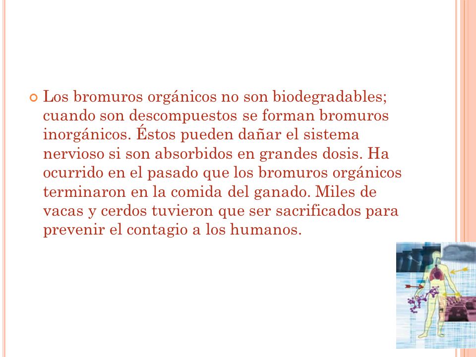 Los bromuros orgánicos no son biodegradables; cuando son descompuestos se forman bromuros inorgánicos.