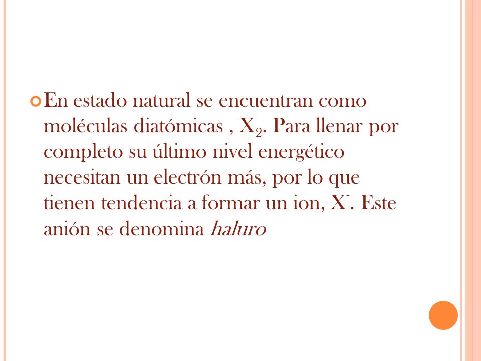 En estado natural se encuentran como moléculas diatómicas , X2