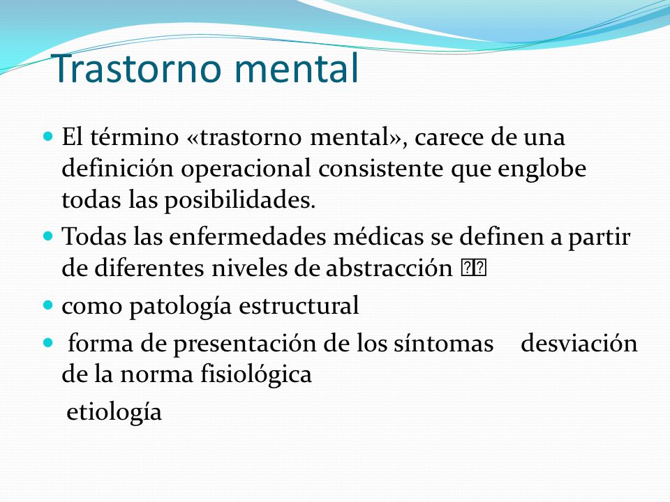 Trastorno mental El término «trastorno mental», carece de una definición operacional consistente que englobe todas las posibilidades.
