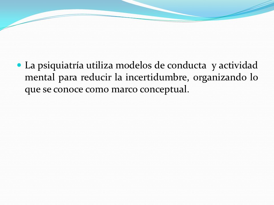 La psiquiatría utiliza modelos de conducta y actividad mental para reducir la incertidumbre, organizando lo que se conoce como marco conceptual.