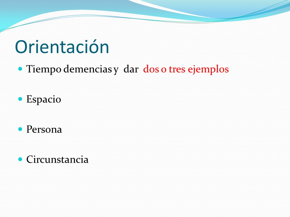 Orientación Tiempo demencias y dar dos o tres ejemplos Espacio Persona