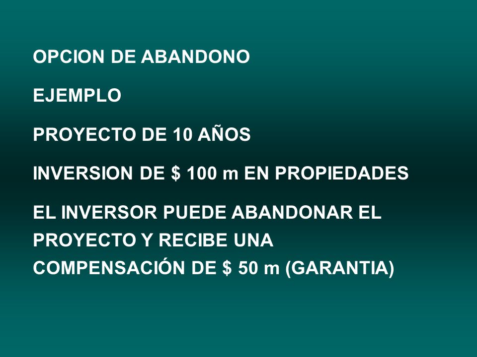 OPCION DE ABANDONO EJEMPLO. PROYECTO DE 10 AÑOS. INVERSION DE $ 100 m EN PROPIEDADES.