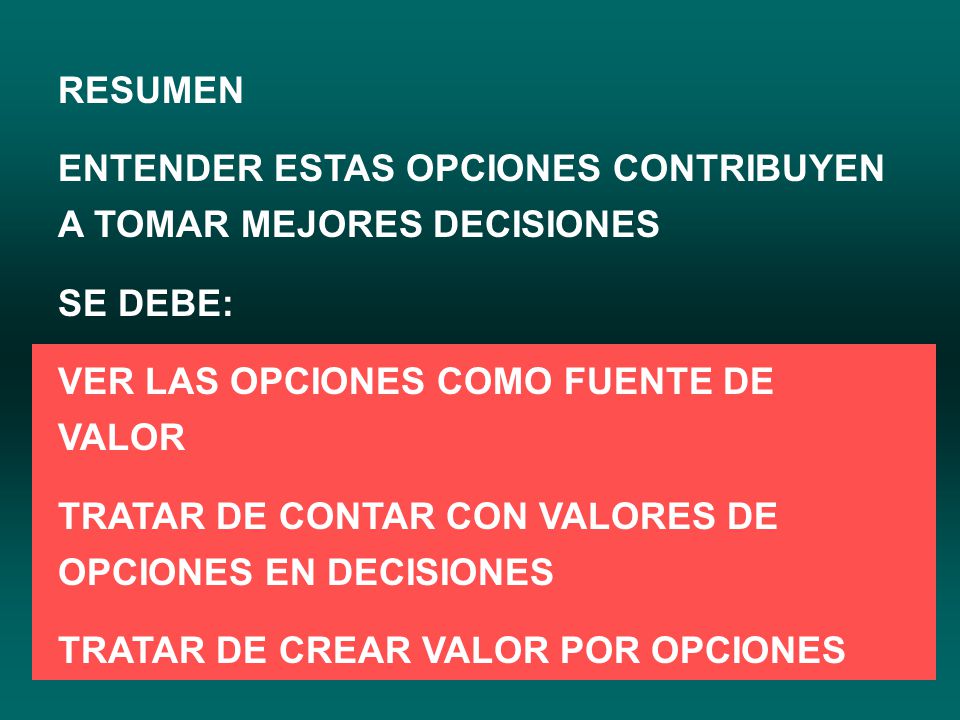 RESUMEN ENTENDER ESTAS OPCIONES CONTRIBUYEN A TOMAR MEJORES DECISIONES. SE DEBE: VER LAS OPCIONES COMO FUENTE DE VALOR.